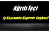 Kaza Değil Cinayet ,Ağrılı İşçi Hayatını Kaybetti