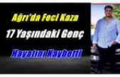 Ağrı'da Feci Kaza 17 Yaşında  Hayatını Kaybetti