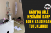 Ağrı'da Aile Hekimini Darp Eden Saldırgan Tutuklandı!