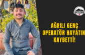 Ağrılı Genç Operatör Hayatını Kaybetti!