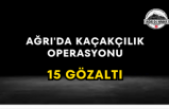 Ağrı'da Kaçakçılık Operasyonu 15 Gözaltı