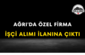 Ağrı'da Özel Firma İşçi Alımı İlanına Çıktı