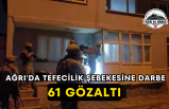 Ağrı'da Tefecilik Şebekesine Darbe 61 Gözaltı