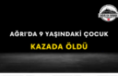 Ağrı'da 9 Yaşındaki Çocuk Kazada Öldü