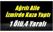 Ağrılı Aile İzmir de Kaza Yaptı 1 Ölü,4 Yaralı