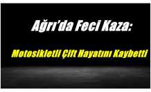 Ağrı'da Yaşanan Motosiklet Kazasında Ölenlerin Kimlikleri Belli Oldu