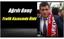 Ağrılı Genç Trafik Kazasında Öldü