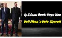 İş Adamı Deniz Kaya'dan Vali Elban'a Vefa Ziyareti