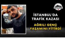 İstanbul'da Trafik Kazası Ağrılı Genç Yaşamını Yitirdi