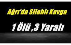 Ağrı'da Silahlı Kavga 1 Ölü,3 Yaralı