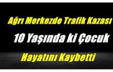 Ağrı'da Kaza 10 Yaşındaki Çocuk Hayatını Kaybetti