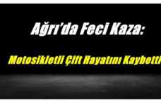 Ağrı'da Yaşanan  Motosiklet  Kazasında Ölenlerin Kimlikleri Belli Oldu