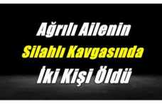 Ağrılı Amca Yeğen Kavgasında 2 Kişi Öldü 1 Kişi Yaralandı
