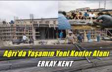 Ağrı'da Yaşamın Yeni Konfor Alanı ''ERKAY KENT''