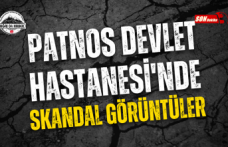 PATNOS DEVLET HASTANESİ'NDE SKANDAL GÖRÜNTÜLER