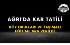 Ağrı'da Kar Tatili Köy Okulları ve Taşımalı Eğitime Ara Verildi