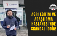 Ağrı Eğitim ve Araştırma Hastanesi'nde Skandal İddia!
