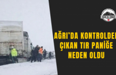 Ağrı’da Kontrolden Çıkan TIR Paniğe Neden Oldu