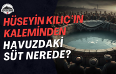 Hüseyin Kılıç’ın Kaleminden Havuzdaki Süt Nerede