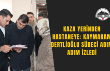 Kaza Yerinden Hastaneye: Kaymakam Dertlioğlu Süreci Adım Adım İzledi