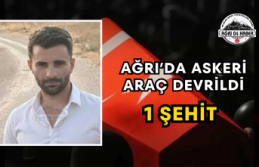 AĞRI’DA ASKERİ ARAÇ DEVRİLDİ 1 ŞEHİT