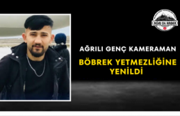 Ağrılı Genç Kameraman Böbrek Yetmezliğine Yenildi