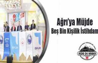 Ağrı'ya Müjde:5 Bin Kişilik İstihdam