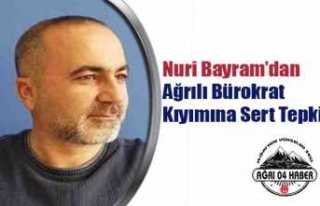 Nuri Bayram'dan Ağrılı Bürokrat Kıyımına...