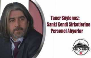 Taner Söylemez; Sanki Kendi Şirketlerine Personel...