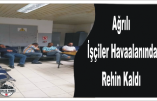 Ağrılı İşçiler Dönüş Yolunda Rehin Kaldı