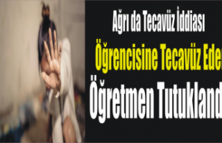 Ağrı da Öğretmen Tecavüzden Tutuklandı