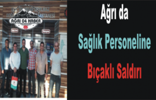 Ağrı da Sağlık Çalışanına Saldırı