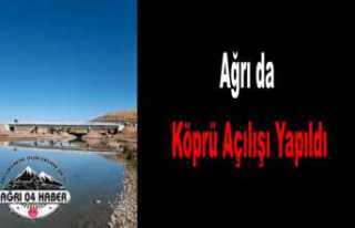 Ağrı da Köprü Açılışı Yapıldı