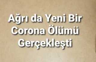 Ağrı da Yeni Bir Corona Ölümü Gerçekleşti