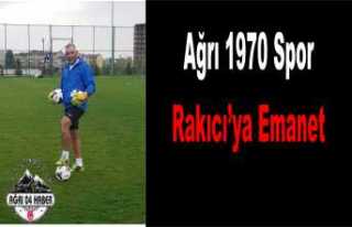 Ağrı 1970 Spor Rakıcı'ya Emanet