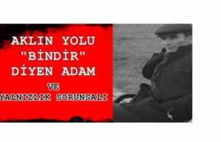 AKLIN YOLU "BİNDİR" DİYEN ADAM VE YALNIZLIK...