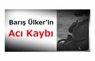 Barış Ülker'in  Acı Kaybı