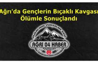 Ağrı'da Bıçaklı Kavga Ölümle sonuçlandı