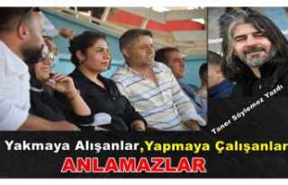 YAKMAYA ALIŞANLAR, YAPMAYA ÇALIŞANLARI ANLAMAZLAR