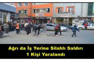 Ağrı da İş Yerine Silahlı Saldırı 1 Yaralı