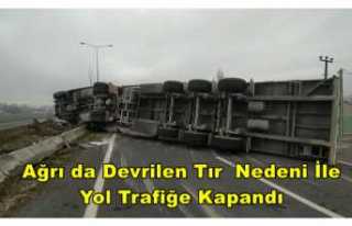 Ağrı da Tır Devrildi Yol Trafiğe Kapandı