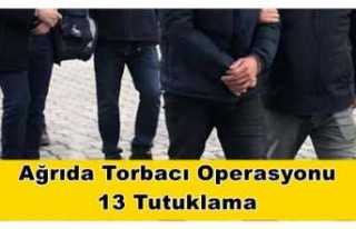 Torbacı Operasyonu Ağrı'ya Sıçradı 13 Tutuklama