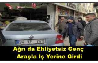 Ağrı da Ehliyetsiz Genç Otomobille İş Yerine...