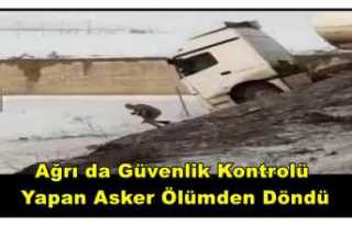 Ağrı da Güvenlik Kontrolü Yapan Asker Ölümden...