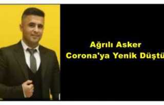 Ağrılı Asker Corona'dan Hayatını Kaybetti