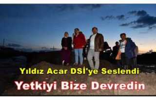 Yıldız Acar DSİ'ye Seslendi Yetki Devri İstedi