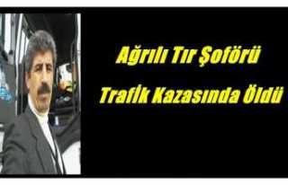 Ağrılı Tır Şoförü trafik kazasında hayatını...