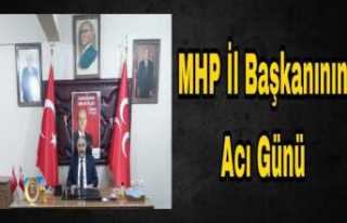 MHP İl Başkanının Acı Günü