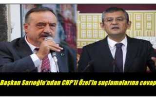 Başkan Sarıoğlu’ndan CHP’li Özel’in suçlamalarına...