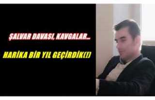 ŞALVAR DAVASI, KAVGALAR... HARİKA BİR YIL GEÇİRDİK(!)